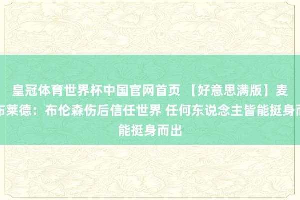 皇冠体育世界杯中国官网首页 【好意思满版】麦克布莱德：布伦森伤后信任世界 任何东说念主皆能挺身而出